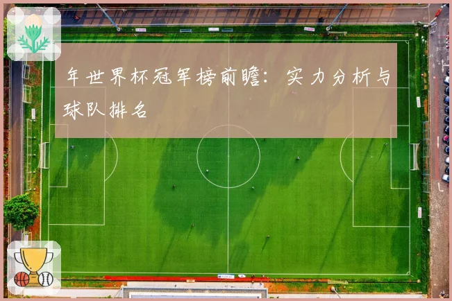 年世界杯冠军榜前瞻：实力分析与球队排名