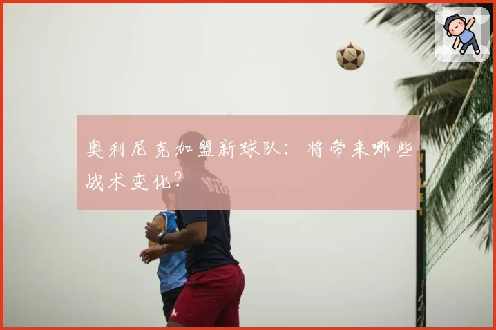 奥利尼克加盟新球队:将带来哪些战术变化?